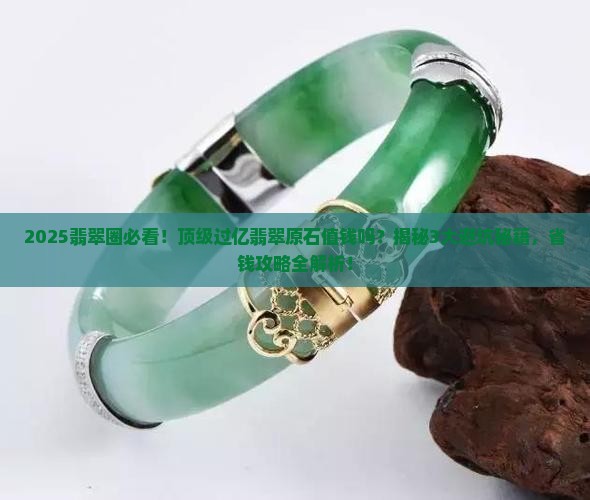 顶级过亿翡翠原石值钱吗 顶级过亿翡翠原石值钱吗