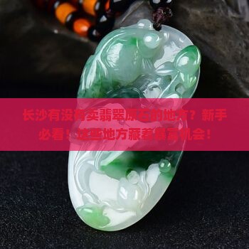 长沙有没有卖翡翠原石的地方