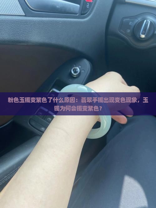 粉色玉镯变紫色了什么原因