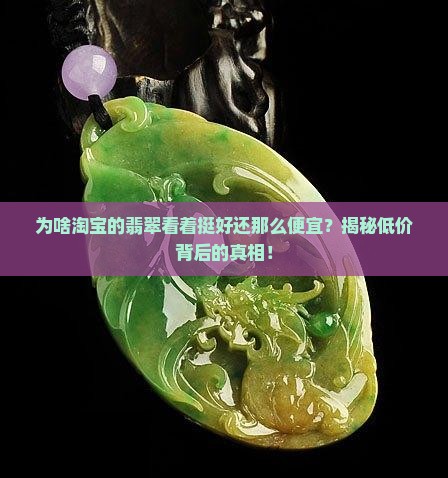 为啥淘宝的翡翠看着挺好还那么便宜