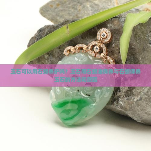 玉石可以用石蜡养护吗