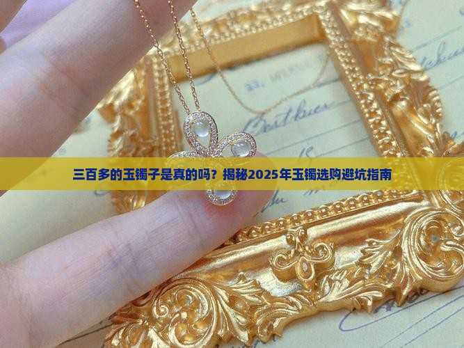 三百多的玉镯子是真的吗吗