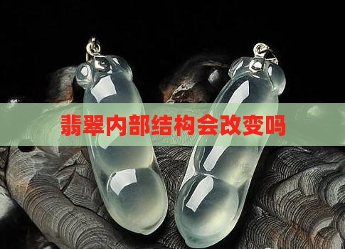 翡翠内部结构会改变吗