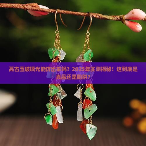 高古玉玻璃光能仿出来吗