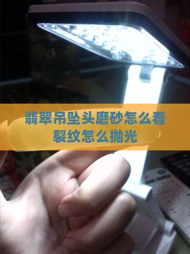 翡翠吊坠头磨砂怎么看裂纹