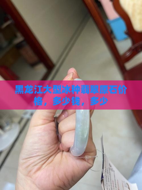 黑龙江大型冰种翡翠原石价格