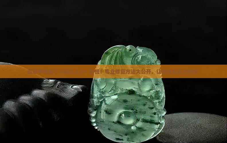 翡翠手镯裂了半圈怎么办