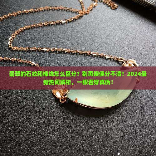 翡翠的石纹和棉线怎么区分