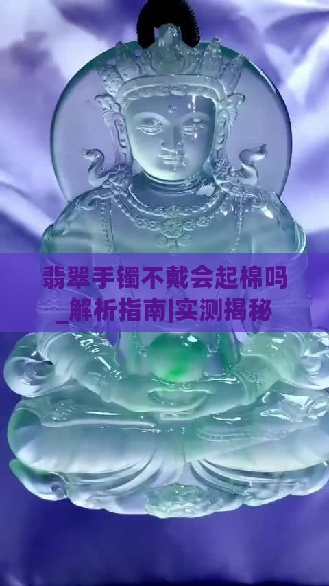 翡翠手镯不戴会起棉吗
