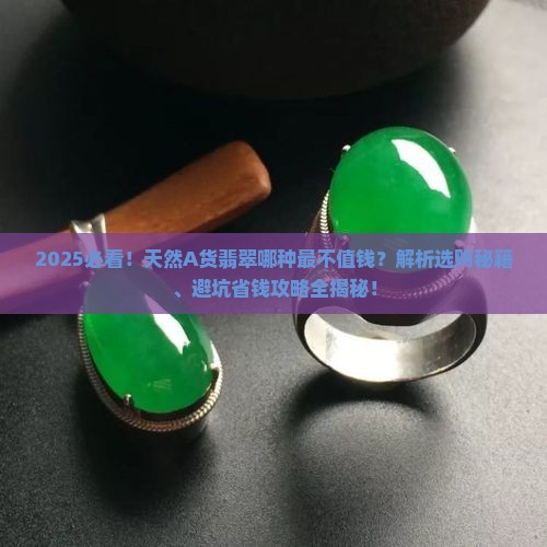 天然a货翡翠哪种的最不值钱