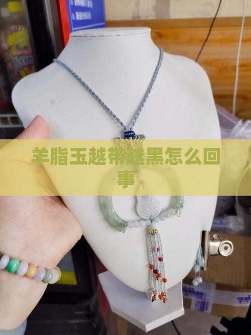 羊脂玉越带越黑怎么回事