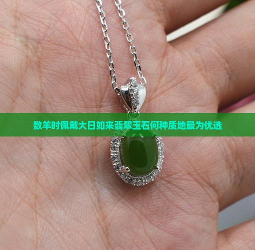 数羊时佩戴大日如来翡翠玉石何种质地最为优选