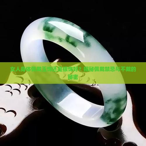 女人身体佩戴玉饰还是银饰好？揭秘佩戴禁忌与不戴的秘密