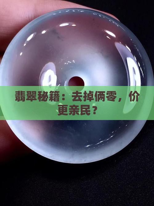 翡翠秘籍：去掉俩零，价更亲民？