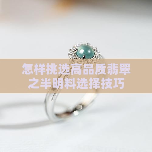 怎样挑选高品质翡翠之半明料选择技巧 怎样挑选高品质翡翠之半明料选择技巧