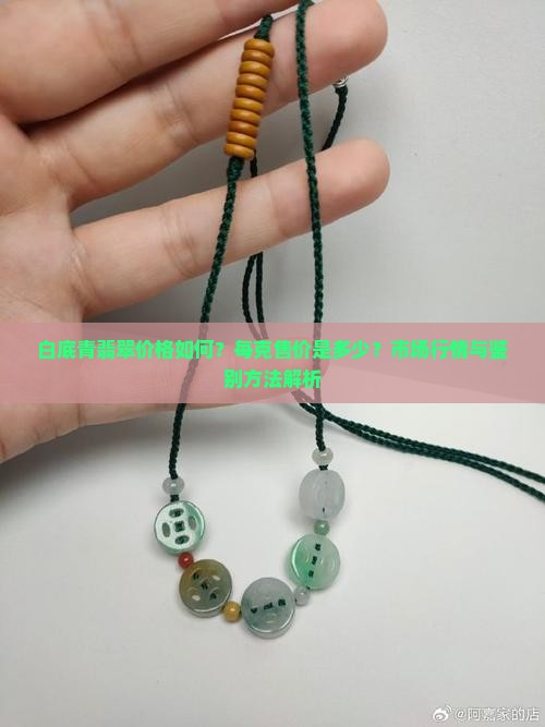 白底青翡翠价格如何?每克售价是多少?市场行情与鉴别方法解析 白底青翡翠价格如何?每克售价是多少?市场行情与鉴别方法解析