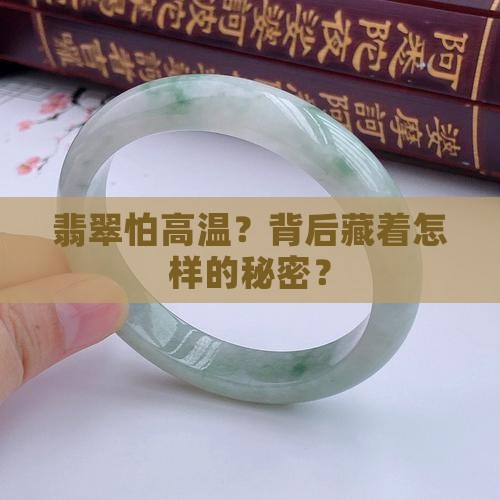 翡翠怕高温？背后藏着怎样的秘密？