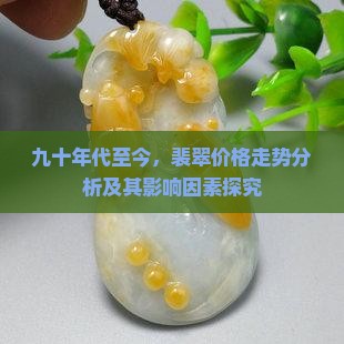 九十年代至今，裴翠价格走势分析及其影响因素探究