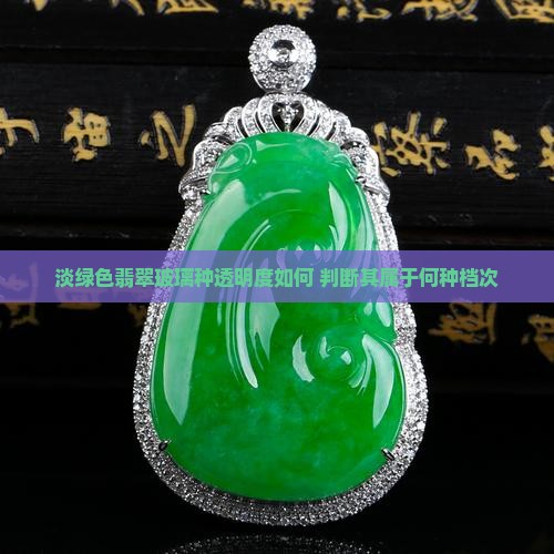 淡绿色翡翠玻璃种透明度如何 判断其属于何种档次