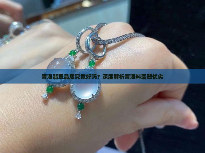 青海翡翠品质究竟好吗？深度解析青海料翡翠优劣
