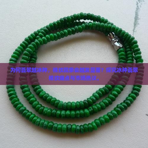 为何翡翠越冰种，棉纹现象会越发显著？探究冰种翡翠棉纹痛点与市场热议。