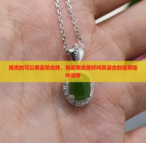 属虎的可以戴翡翠虎牌，戴翡翠虎牌好吗及适合的翡翠挂件选择