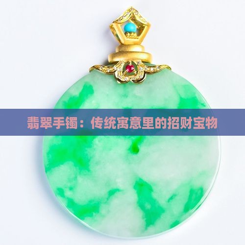 翡翠手镯：传统寓意里的招财宝物