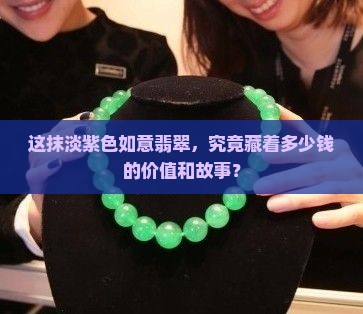 这抹淡紫色如意翡翠，究竟藏着多少钱的价值和故事？