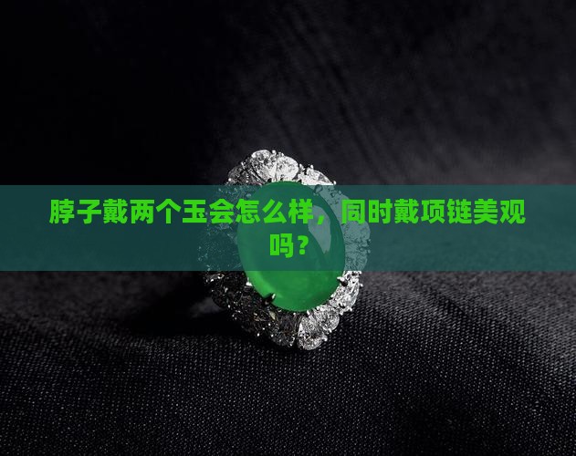 脖子戴两个玉会怎么样