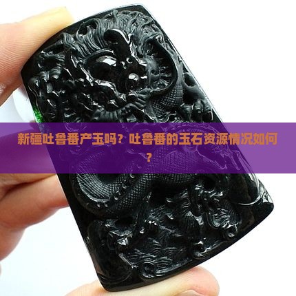 新疆吐鲁番产玉吗
