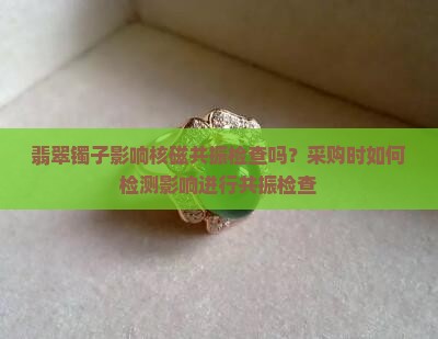 翡翠镯子影响做核磁吗