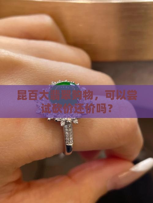 昆百大翡翠可以搞价吗
