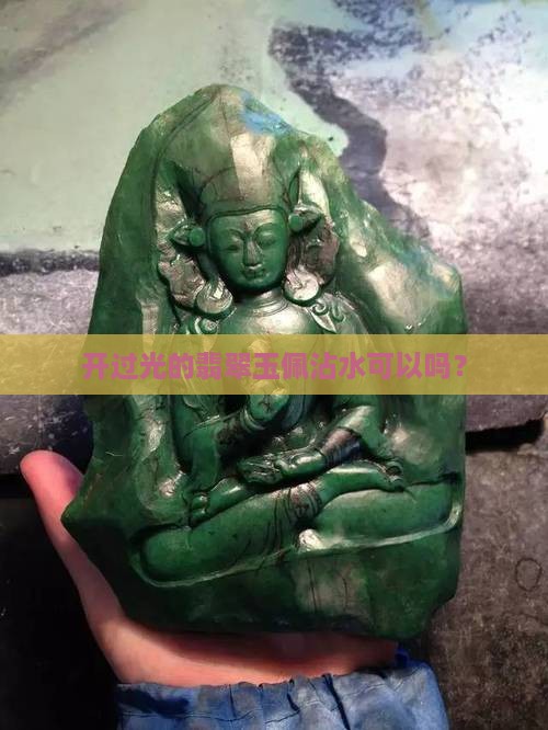 开过光的玉佩能沾水么