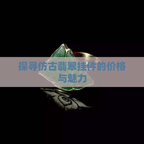 喜欢仿古的翡翠挂件