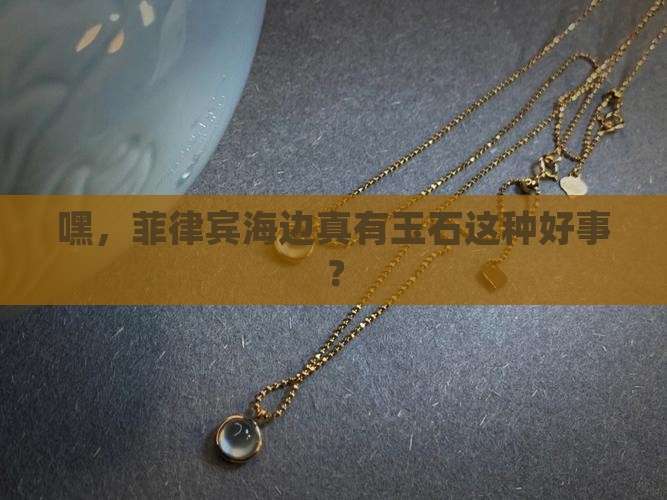 菲律宾海边有玉石吗