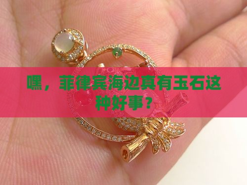 菲律宾海边有玉石吗