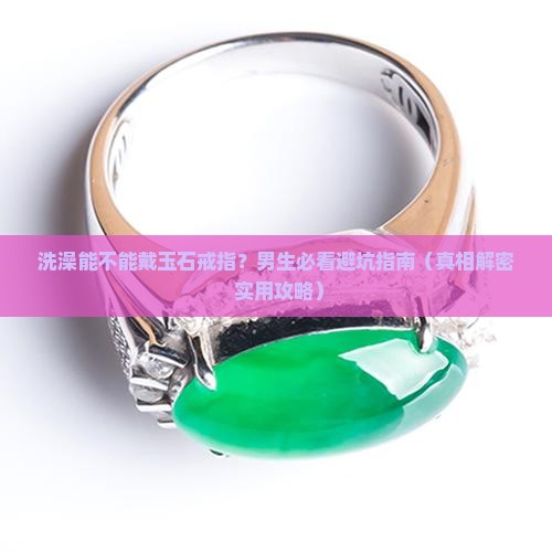 洗澡能不能带玉石戒指呢男生