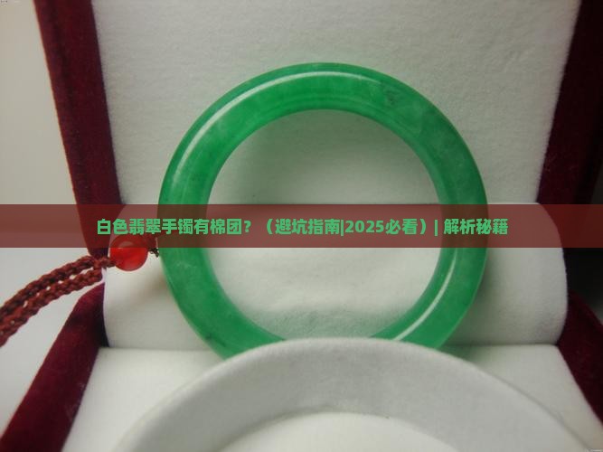 白色翡翠手镯有棉团
