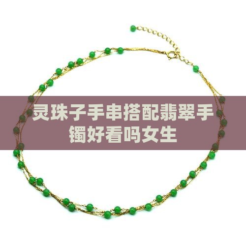 灵珠子手串搭配翡翠手镯好看吗