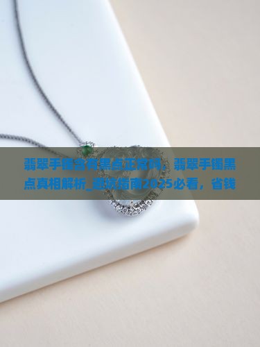 翡翠手镯含有黑点正常吗