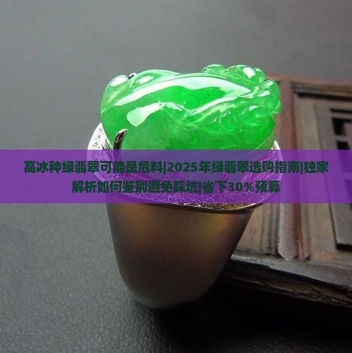 高冰种绿翡翠可能是危料