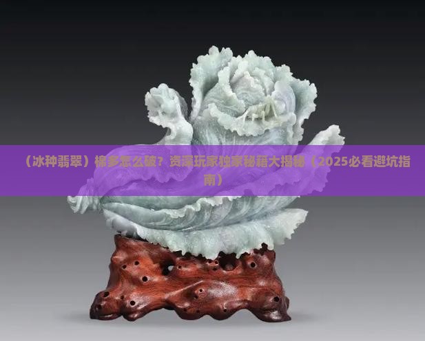 冰种翡翠棉多怎么办