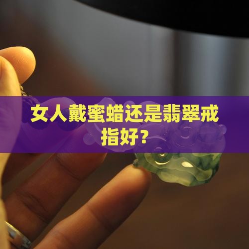 翡翠和蜜蜡戒指哪个好戴