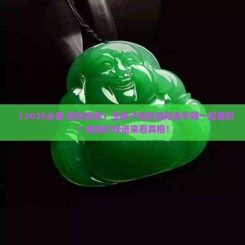 玉珠子可以和金手镯一起佩戴吗