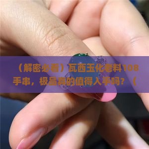 瓦西玉化老料108手串极品