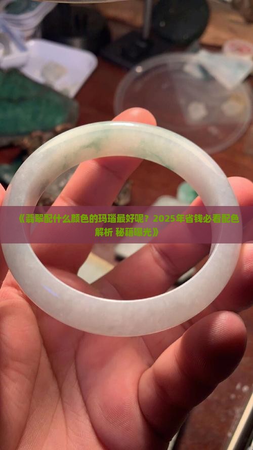 翡翠配什么颜色的玛瑙最好呢