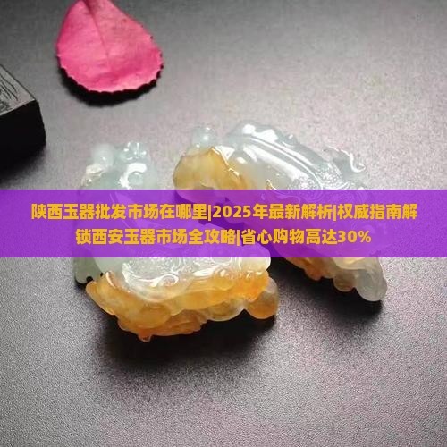 陕西玉器批发市场在哪里