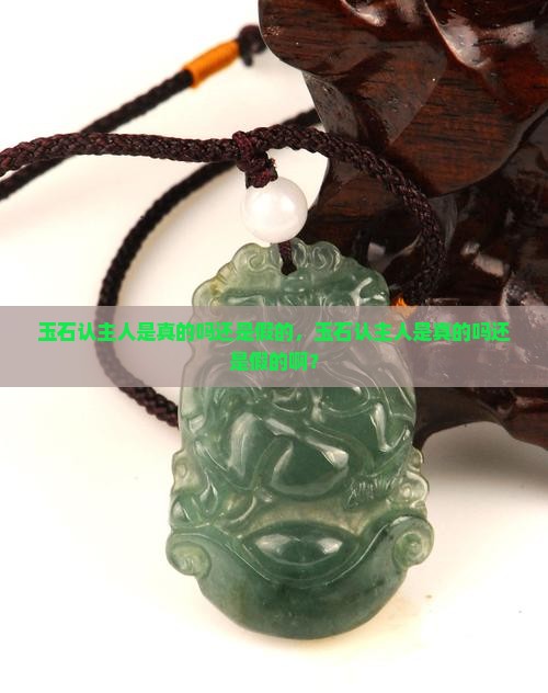 玉石认主人是真的吗还是假的