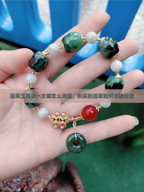 翡翠玉器第一次戴怎么消磁