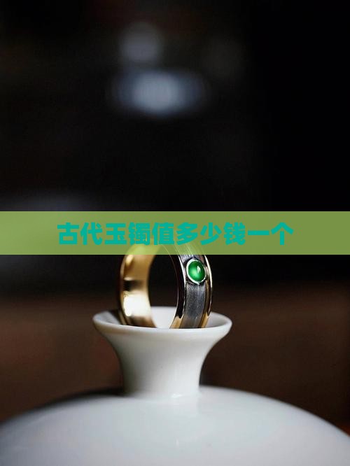 古代玉镯值多少钱一个